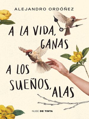 cover image of A la vida, ganas; a los sueños, alas